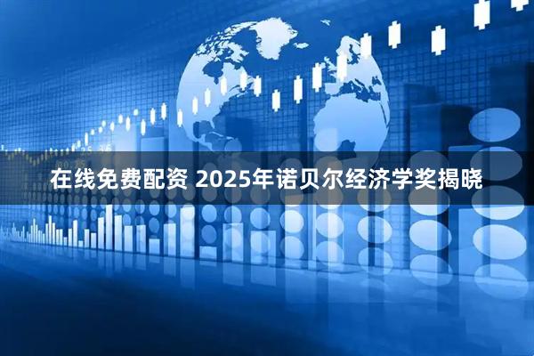 在线免费配资 2025年诺贝尔经济学奖揭晓