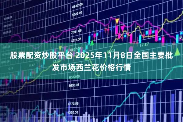 股票配资炒股平台 2025年11月8日全国主要批发市场西兰花价格行情